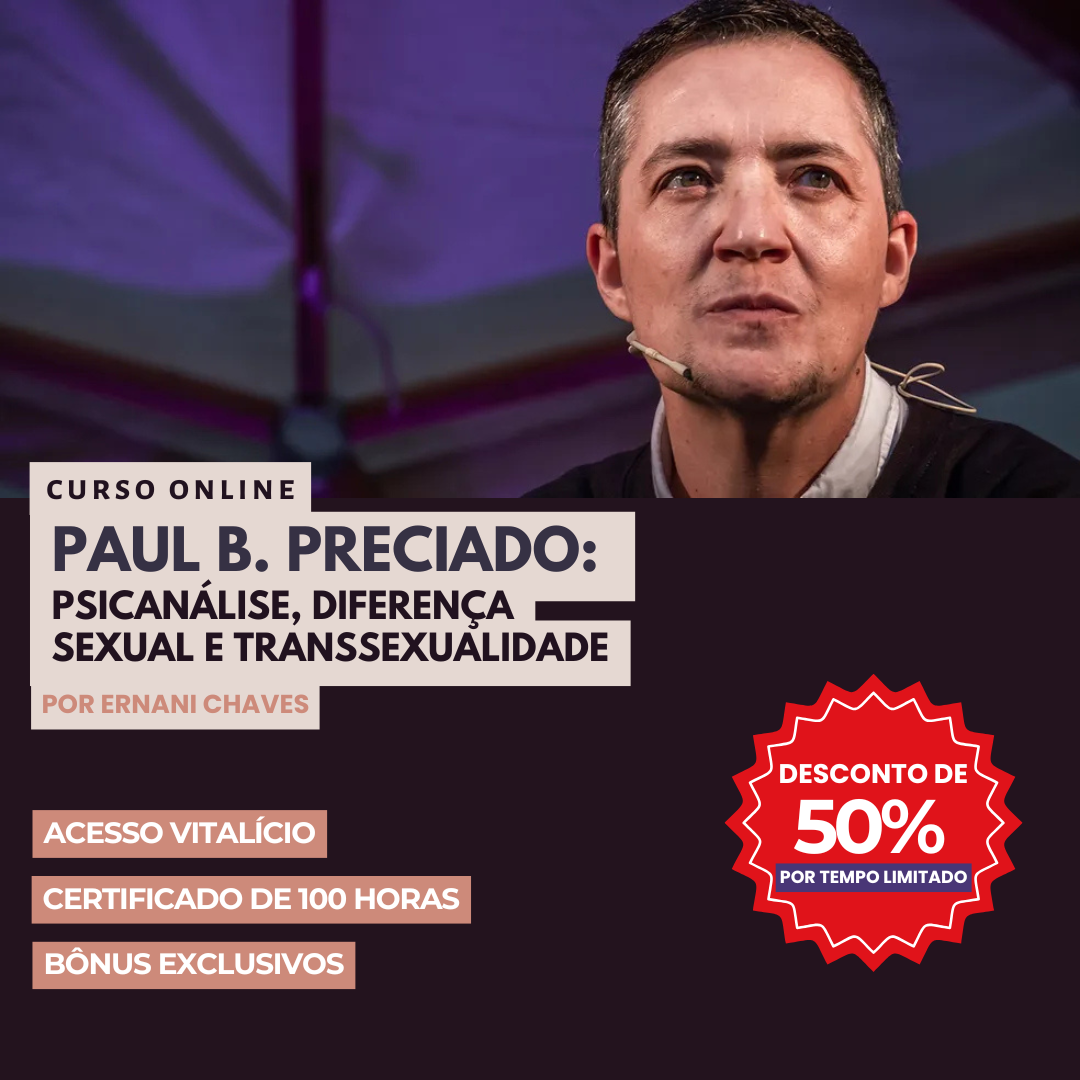 Curso "Paul B. Preciado: Psicanálise, Diferença Sexual e Transsexualidade" por Ernani Chaves