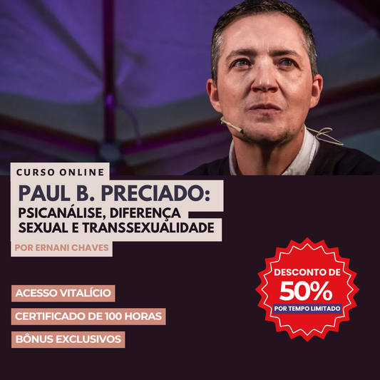 Curso "Paul B. Preciado: Psicanálise, Diferença Sexual e Transsexualidade" por Ernani Chaves