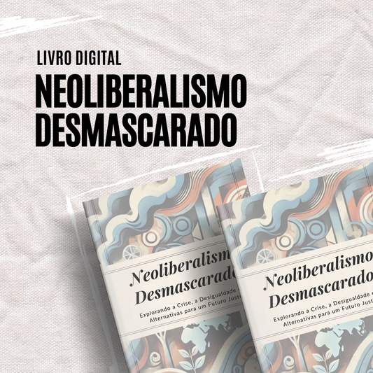 Livro digital "Neoliberalismo Desmascarado: Explorando a Crise, a Desigualdade e as Alternativas para um Futuro Justo" Filosofia Cultura Política