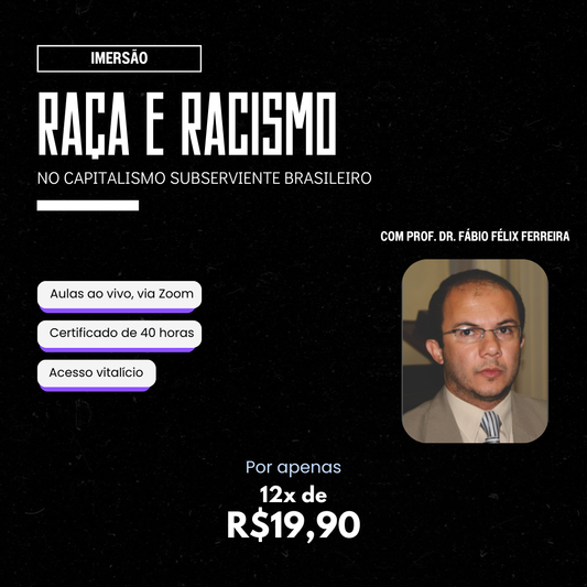 Imersão Ao Vivo “Raça e Racismo no Capitalismo Subserviente Brasileiro” por Fábio Félix Ferreira